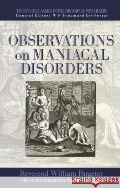 Observations on Maniacal Disorder William Pargeter Pargeter                                 Stanley Jackson 9780415006385 Routledge