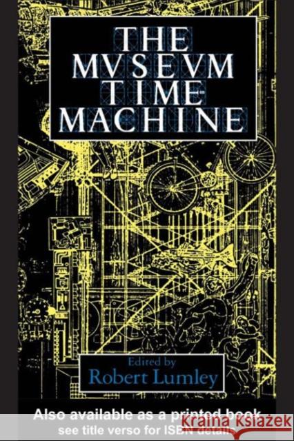 The Museum Time Machine : Putting Cultures on Display Robert Lumley 9780415006521 TAYLOR & FRANCIS LTD