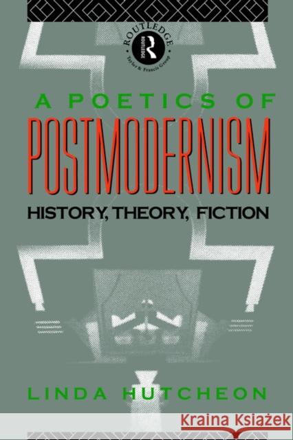 A Poetics of Postmodernism: History, Theory, Fiction Hutcheon, Linda 9780415007061 Routledge