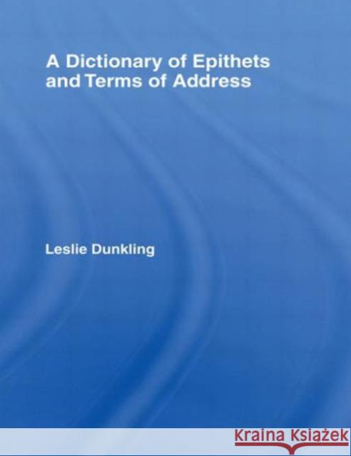 A Dictionary of Epithets and Terms of Address Leslie Dunkling 9780415007610 Routledge