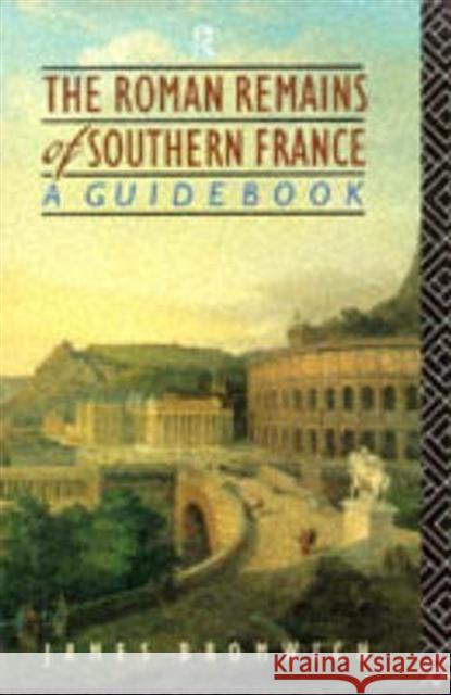 The Roman Remains of Southern France : A Guide Book James Bromwich Bromwich James 9780415008372 Routledge