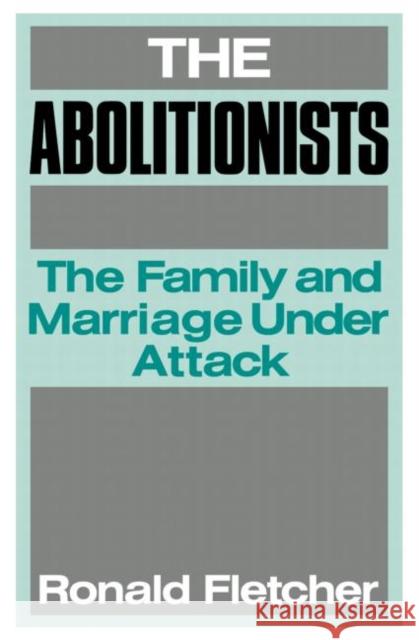 The Abolitionists: The Family and Marriage under Attack Fletcher, Ronald 9780415008754 TAYLOR & FRANCIS LTD