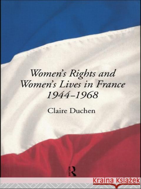 Women's Rights and Women's Lives in France 1944-1968 Claire Duchen 9780415009331 Routledge