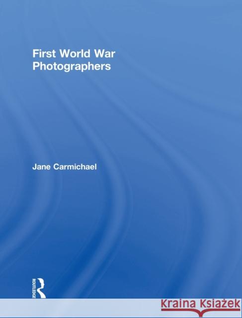 First World War Photographers Jane Carmichael 9780415010092 Routledge