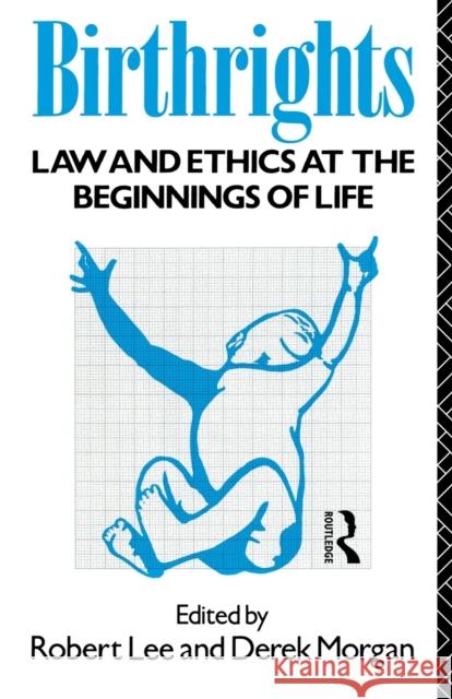 Birthrights: Law and Ethics at the Beginnings of Life Lee, Robert 9780415010658 Routledge