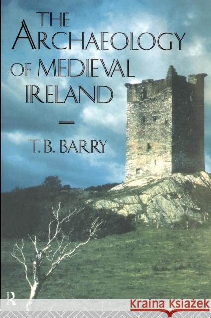 The Archaeology of Medieval Ireland T. B. Barry Terence B. Barry 9780415011044 Taylor & Francis Ltd