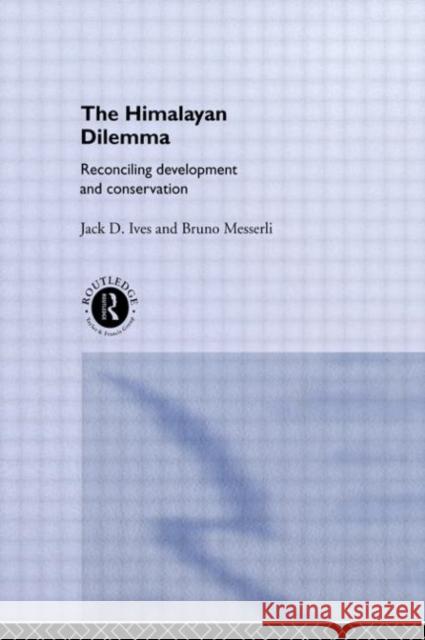 The Himalayan Dilemma : Reconciling Development and Conservation Jack D. Ives Bruno Messerli 9780415011570 Routledge