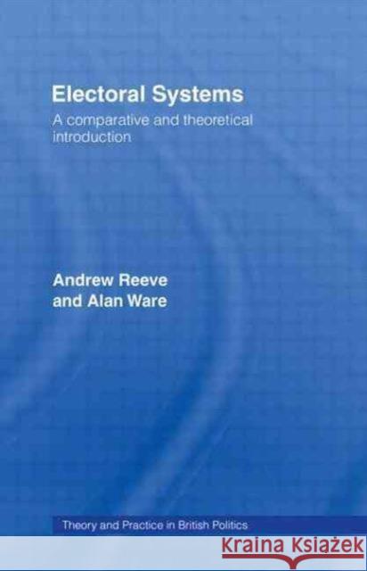 Electoral Systems: A Theoretical and Comparative Introduction Reeve, Andrew 9780415012041 Routledge