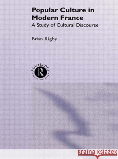 Popular Culture in Modern France: A Study of Cultural Discourse Rigby, Brian 9780415012461 Taylor & Francis