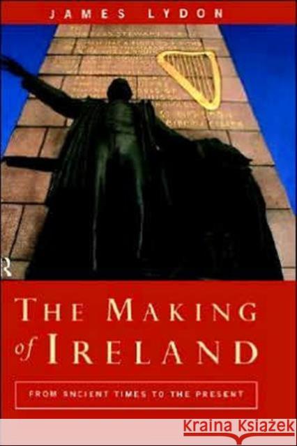 The Making of Ireland: From Ancient Times to the Present Lydon, James 9780415013475 Routledge