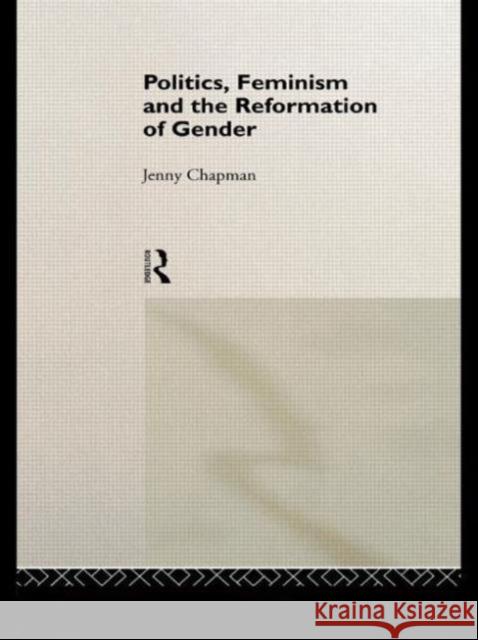 Politics, Feminism and the Reformation of Gender Jenny Chapman J. Chapman Chapman Jennife 9780415016988 Routledge