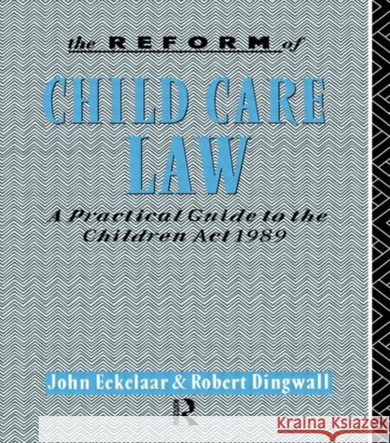 The Reform of Child Care Law: A Practical Guide to the Children ACT 1989 Eekelaar, John 9780415017367
