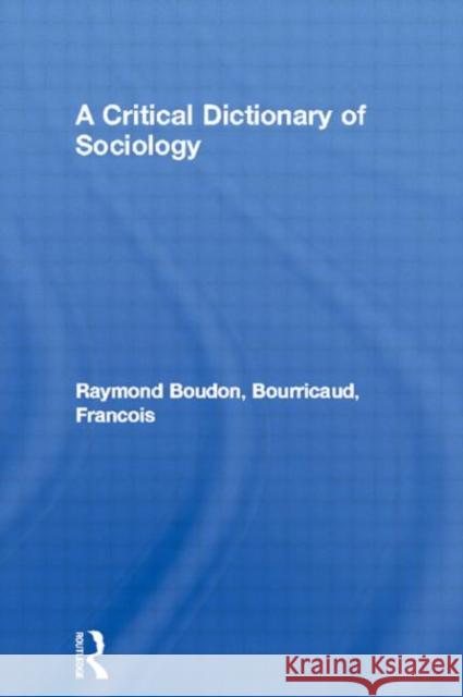 A Critical Dictionary of Sociology Raymond Boudon Francois Bourricaud Raymond Boudon 9780415017459