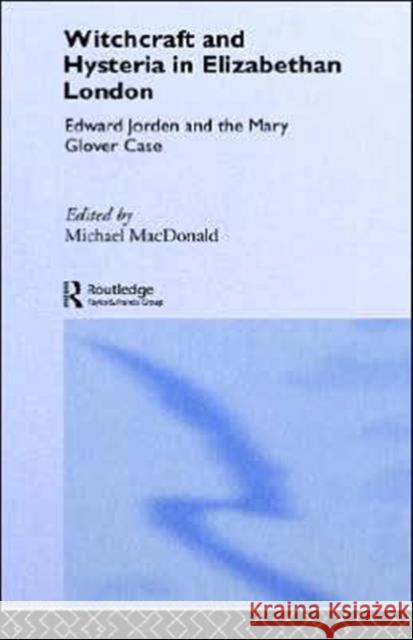 Witchcraft and Hysteria in Elizabethan London: Edward Jorden and the Mary Glover Case MacDonald, Michael 9780415017886