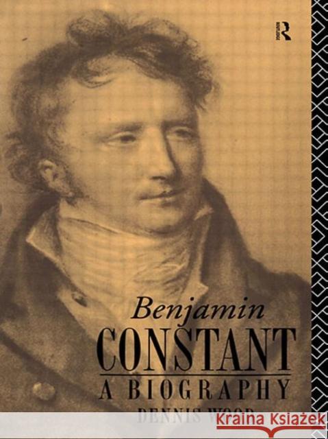 Benjamin Constant : A Biography Dennis Wood Wood Dennis 9780415019378