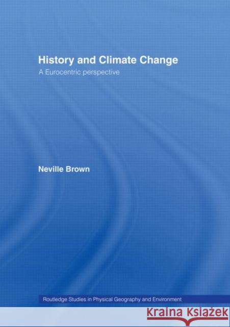 History and Climate Change : A Eurocentric Perspective Neville G. Brown 9780415019590