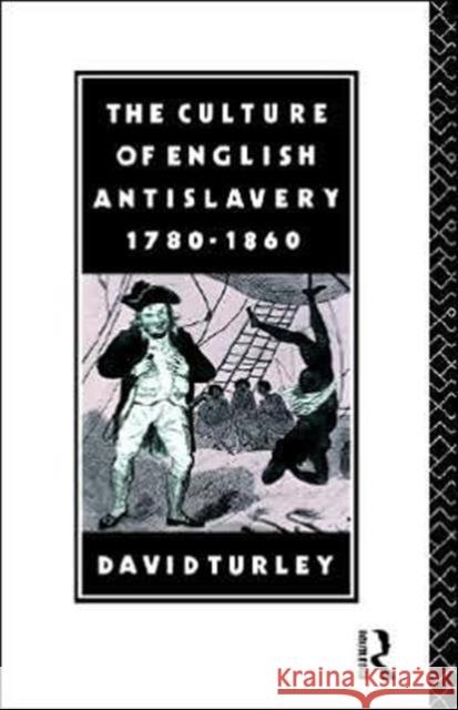 The Culture of English Antislavery, 1780-1860 David Turley David Turley Turley David 9780415020084 Routledge