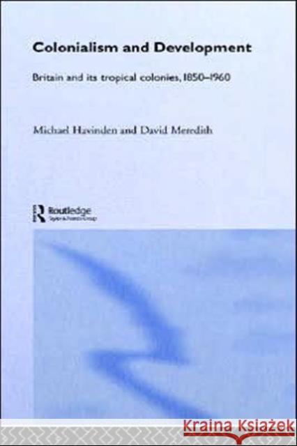 Colonialism and Development: Britain and its Tropical Colonies, 1850-1960 Havinden, Michael A. 9780415020435 Routledge