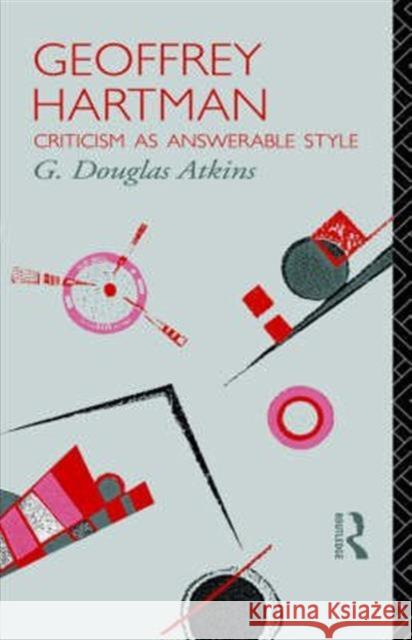 Geoffrey Hartman: Criticism as Answerable Style Atkins, G. Douglas 9780415020947