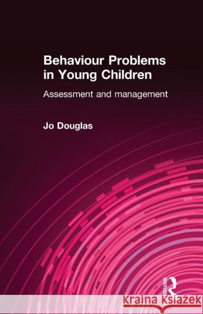 Behaviour Problems in Young Children: Assessment and Management Douglas, Jo 9780415022484 Routledge