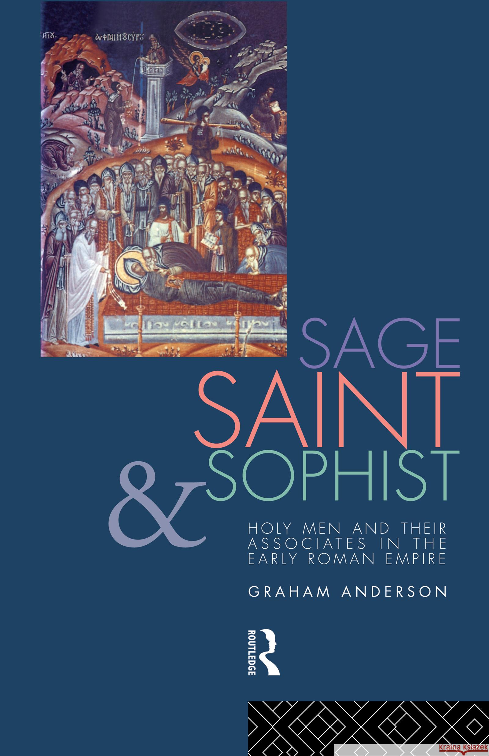 Sage, Saint and Sophist: Holy Men and Their Associates in the Early Roman Empire Anderson, Graham 9780415023726 Routledge