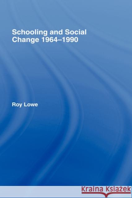 Schooling and Social Change, 1964-1990 Lowe, Roy 9780415023979 Routledge