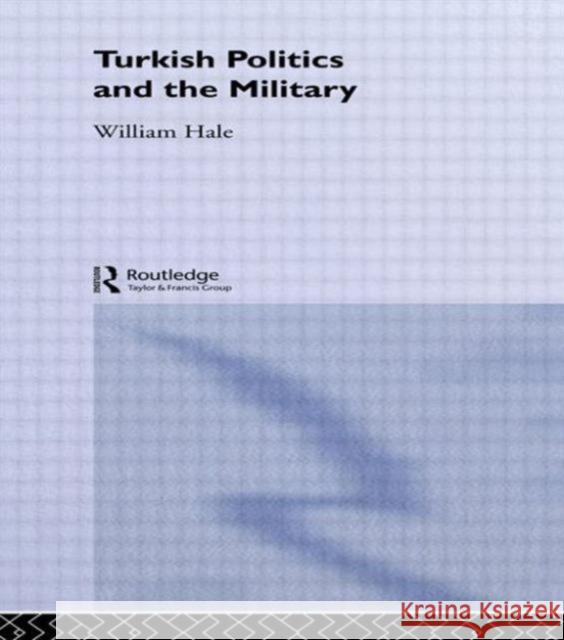 Turkish Politics and the Military William M. Hale Hale William                             William Hale 9780415024556 Routledge