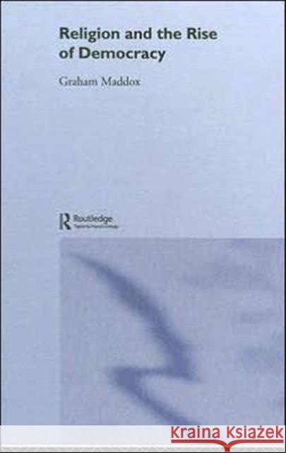 Religion and the Rise of Democracy Graham Maddox 9780415026031 Routledge