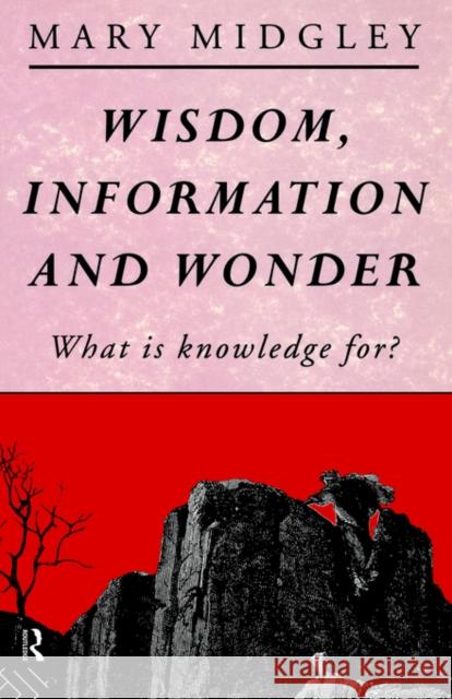 Wisdom, Information and Wonder: What Is Knowledge For? Midgley, Mary 9780415028301 Routledge