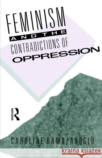 Feminism and the Contradictions of Oppression Caroline Ramazanoglu C. Ramazanoglu Ramazanoglu Car 9780415028363 Routledge