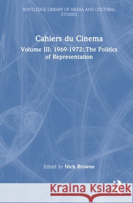 Cahiers du Cinema : Volume III: 1969-1972:.The Politics of Representation Nick Browne Nick Browne  9780415029872 Taylor & Francis