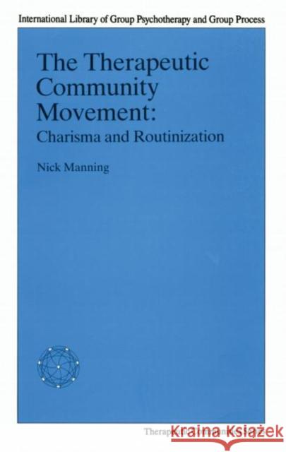 The Therapeutic Community Movement : Charisma and Routinisation Nick Manning   9780415030571