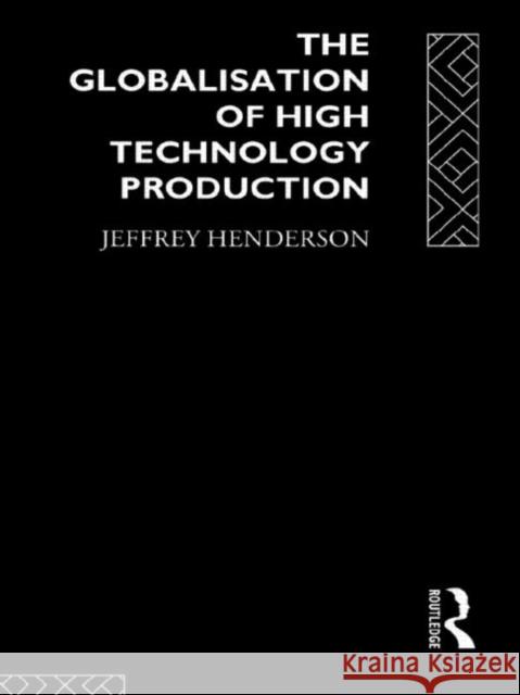 Globalisation of High Technology Production Jeffrey Henderson Jeffrey Henderson  9780415031394 Taylor & Francis