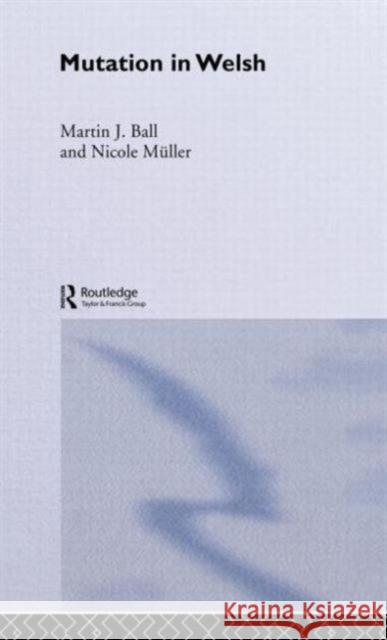 Mutation in Welsh Martin J. Ball Ball                                     Nicole Muller 9780415031653 Routledge