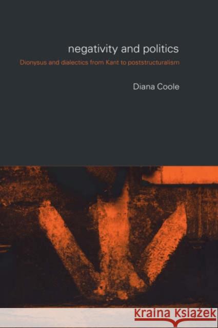 Negativity and Politics: Dionysus and Dialectics from Kant to Poststructuralism Coole, Diana 9780415031769 Routledge