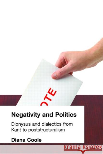 Negativity and Politics: Dionysus and Dialectics from Kant to Poststructuralism Coole, Diana 9780415031776 Routledge