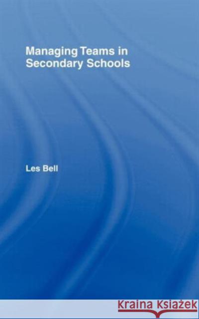 Managing Teams in Secondary Schools Les Bell Bell Les 9780415032179 Routledge