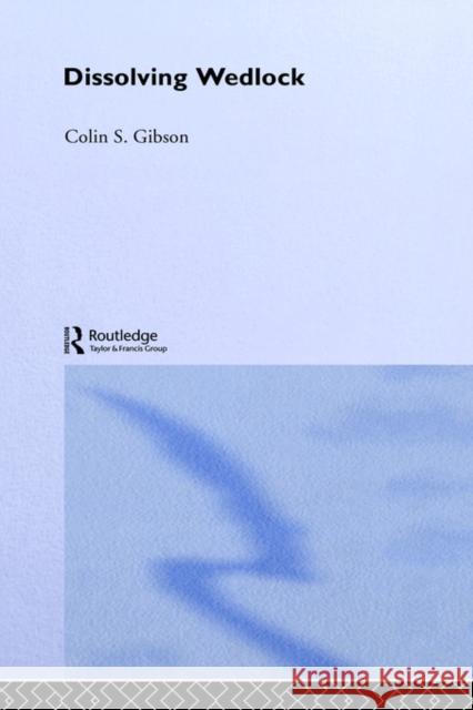 Dissolving Wedlock Colin S. Gibson Colin Gibson 9780415032261 Routledge