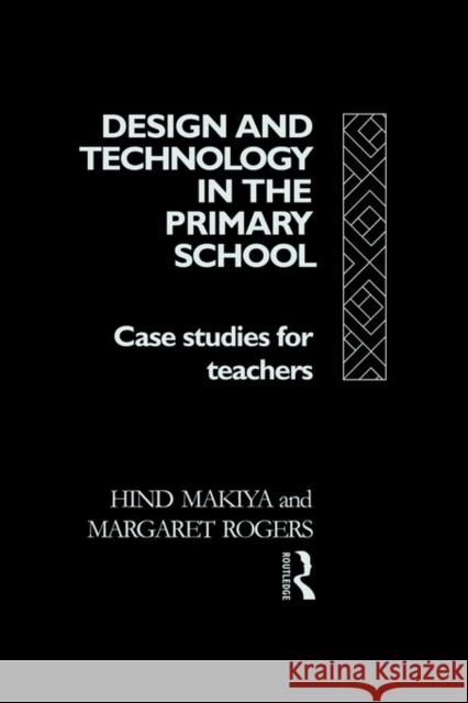 Design and Technology in the Primary School: Case Studies for Teachers Makiya, Hind 9780415032407 TAYLOR & FRANCIS LTD