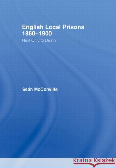 English Local Prisons, 1860-1900 : Next Only to Death Sean McConville S. McConville Sean McConville 9780415032957 Routledge