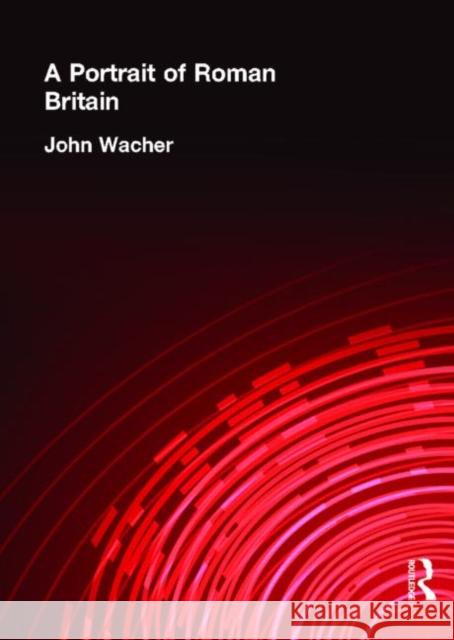 A Portrait of Roman Britain John Wacher J. S. Wacher 9780415033213 Routledge