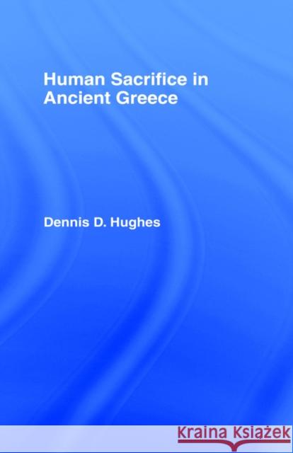 Human Sacrifice in Ancient Greece Dennis D. Hughes 9780415034838 Routledge