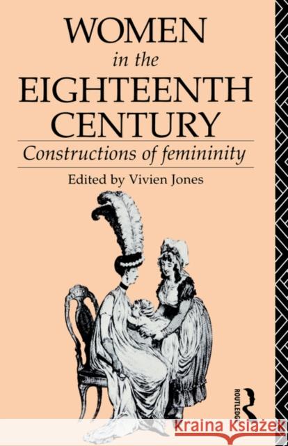 Women in the Eighteenth Century: Constructions of Femininity Jones, Vivien 9780415034890