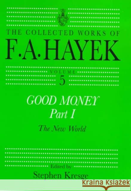 Good Money, Part I: Volume Five of the Collected Works of F.A. Hayek Kresge, Stephen 9780415035170 Taylor & Francis