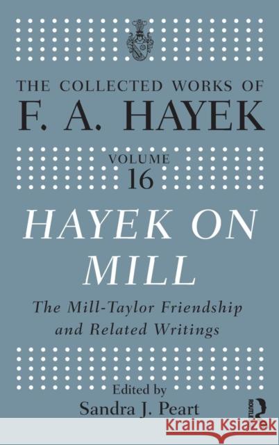 Hayek on Mill: The Mill-Taylor Friendship and Related Writings Peart, Sandra J. 9780415035347