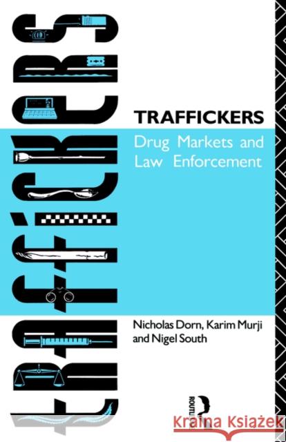 Traffickers: Drug Markets and Law Enforcement Dorn, Nicholas 9780415035378 Routledge