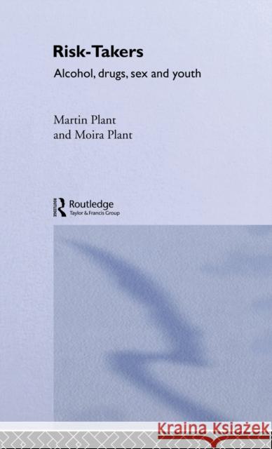 Risk-Takers : Alcohol, Drugs, Sex and Youth Martin Plant Moira Plant 9780415035385 Routledge