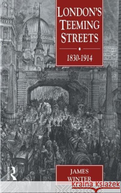 London's Teeming Streets, 1830-1914 James H. Winter Winter James 9780415035903