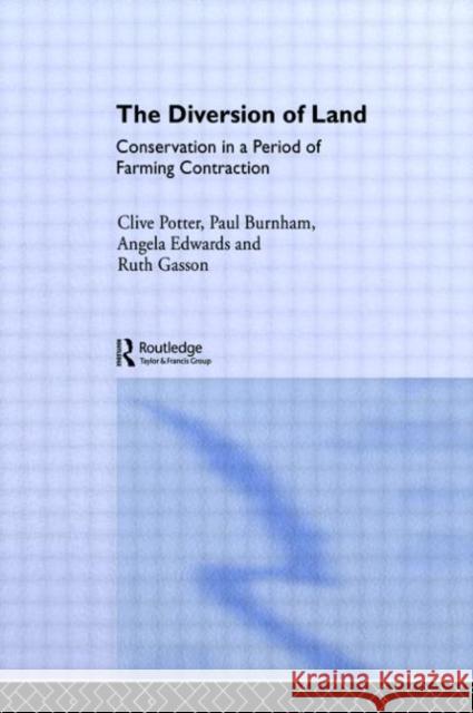 The Diversion of Land : Conservation in a Period of Farming Contraction Clive Potter Paul Burnha Angela Edwards 9780415036276 Routledge