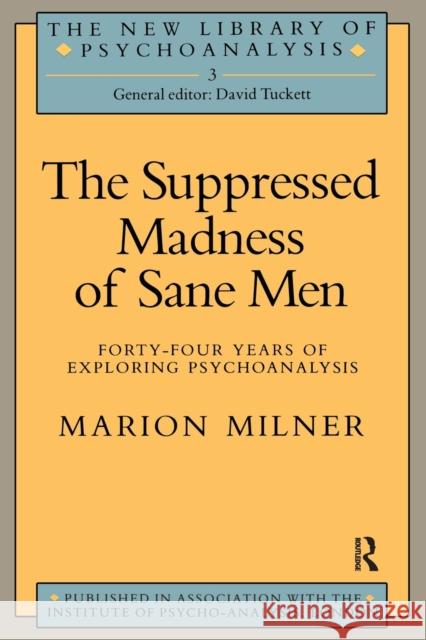 The Suppressed Madness of Sane Men: Forty-Four Years of Exploring Psychoanalysis Milner, Marion 9780415036733 Routledge